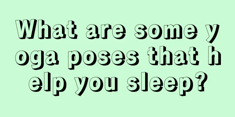 What are some yoga poses that help you sleep?