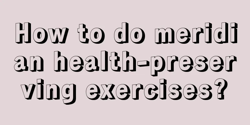 How to do meridian health-preserving exercises?