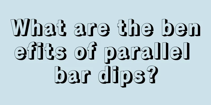What are the benefits of parallel bar dips?