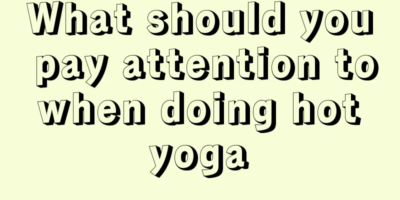 What should you pay attention to when doing hot yoga