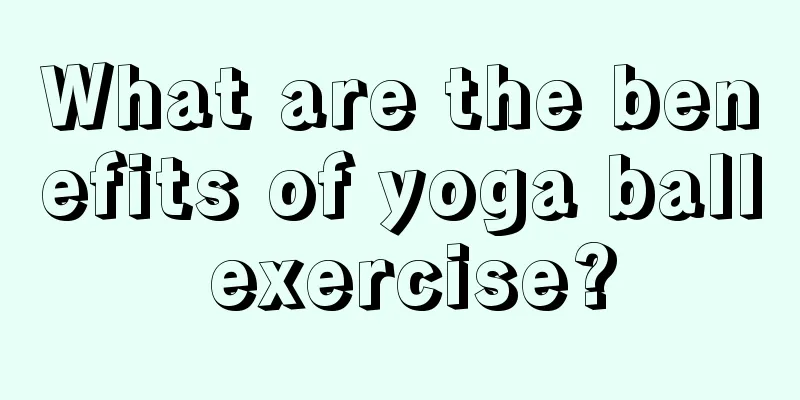 What are the benefits of yoga ball exercise?