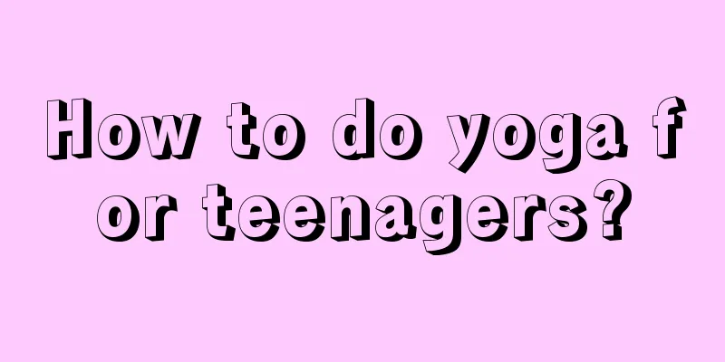 How to do yoga for teenagers?