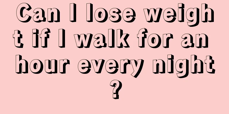 Can I lose weight if I walk for an hour every night?