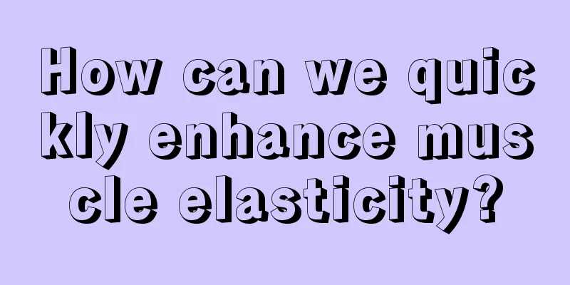 How can we quickly enhance muscle elasticity?