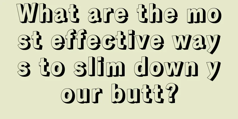 What are the most effective ways to slim down your butt?