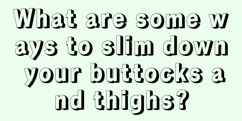 What are some ways to slim down your buttocks and thighs?