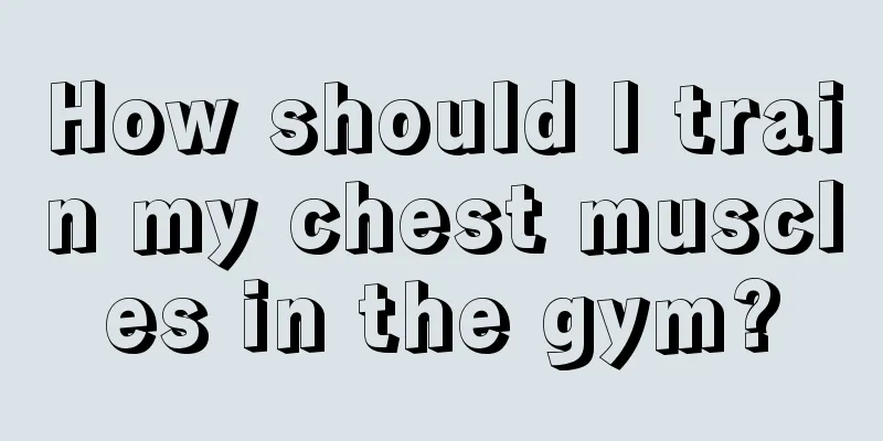 How should I train my chest muscles in the gym?