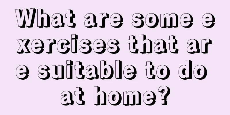 What are some exercises that are suitable to do at home?