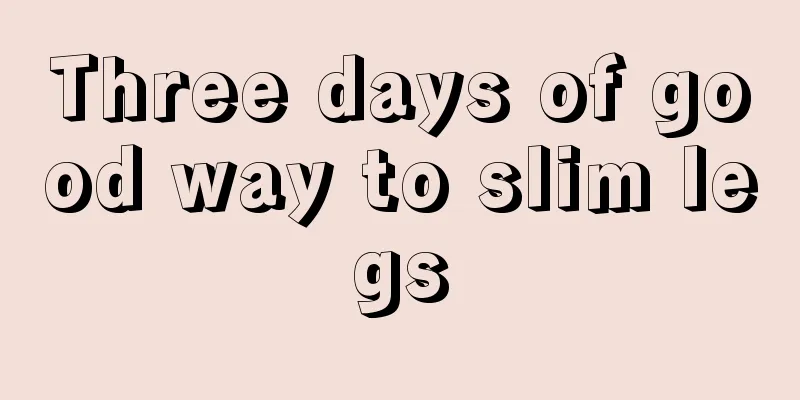 Three days of good way to slim legs