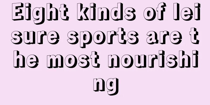 Eight kinds of leisure sports are the most nourishing