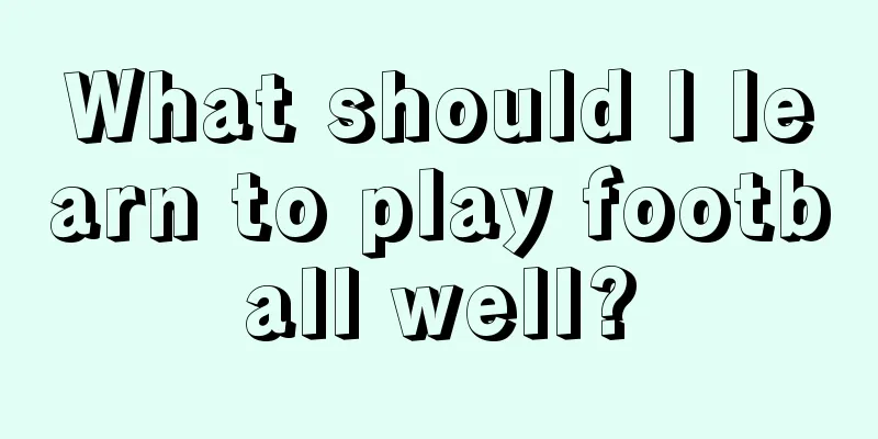 What should I learn to play football well?