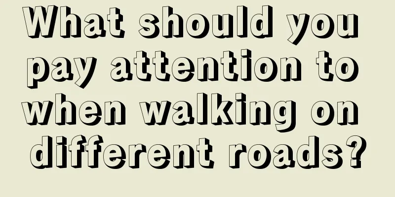What should you pay attention to when walking on different roads?