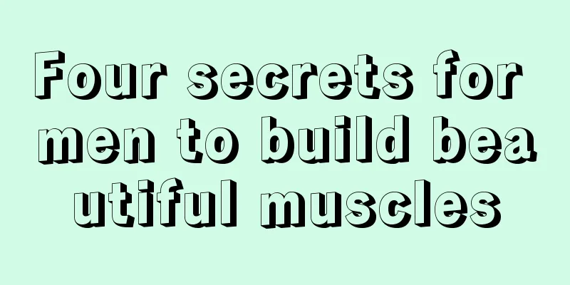 Four secrets for men to build beautiful muscles