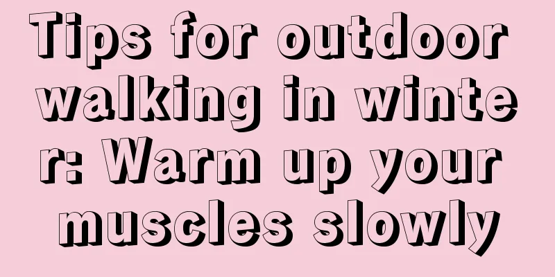 Tips for outdoor walking in winter: Warm up your muscles slowly